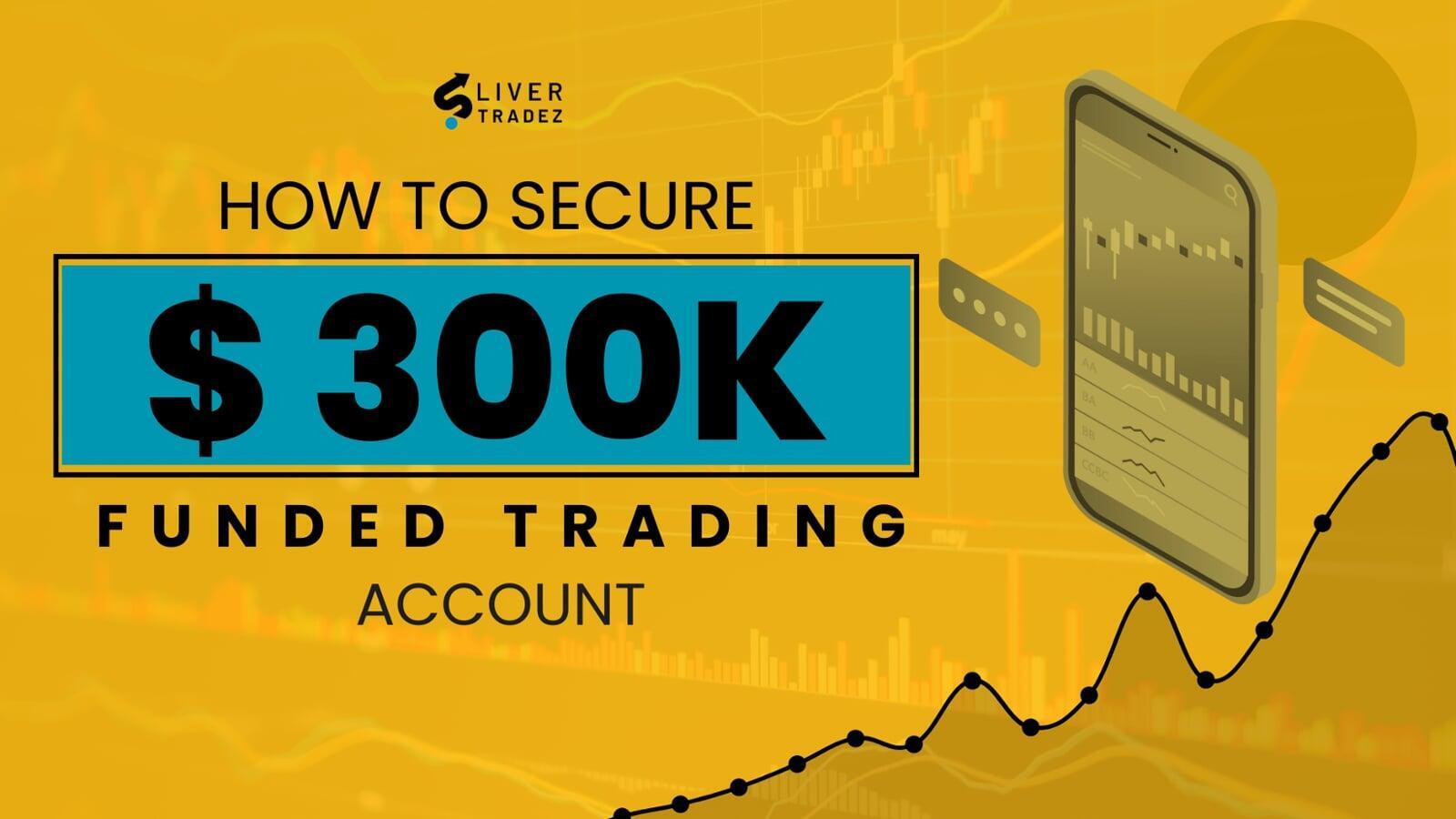 How to Secure a Funded Trading Account Up to $300k with Sliver Tradez